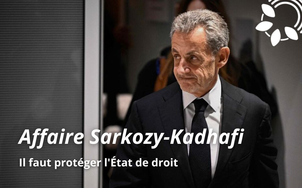 Affaire Sarkozy-Kadhafi : il faut protéger l’État de droit