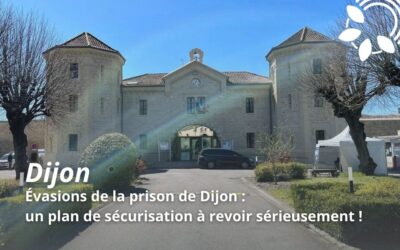 Évasions de la prison de Dijon : un plan de sécurisation à revoir sérieusement !