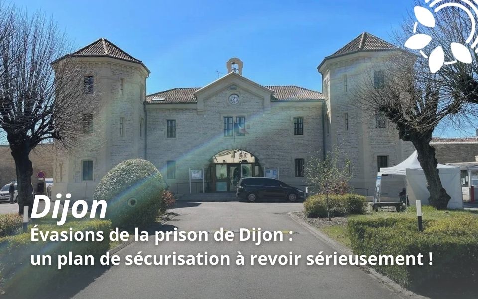 Évasions de la prison de Dijon : un plan de sécurisation à revoir sérieusement !